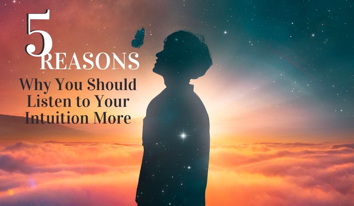 You are currently viewing 5 Reasons Why You Should Listen More to Your Intuition